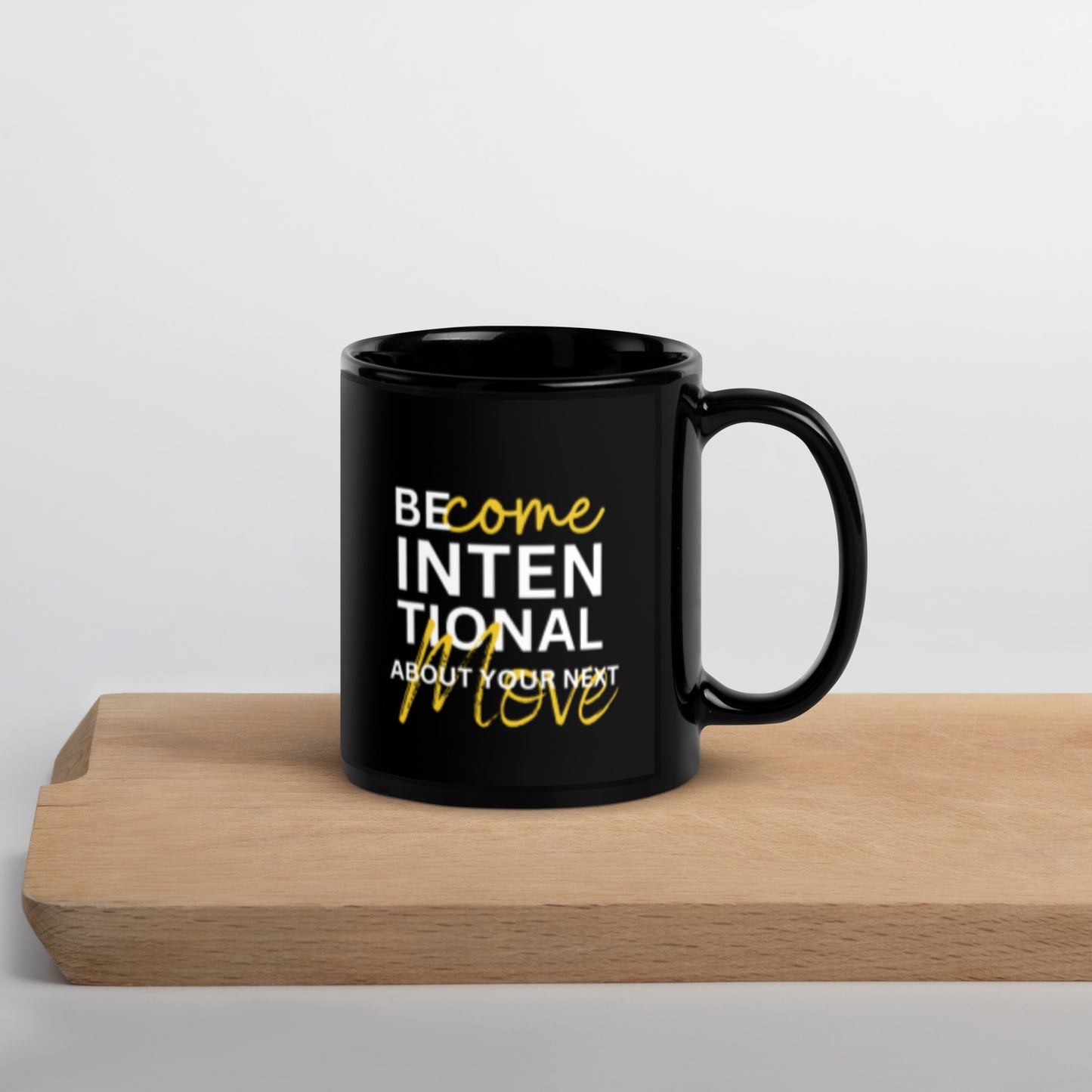 BECOME INTENTIONAL ABOUT YOUR NEXT MOVE - Black Glossy Mug