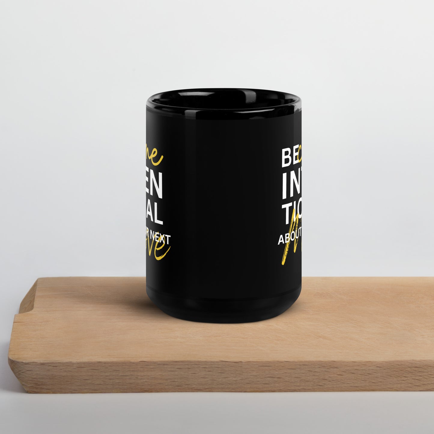 BECOME INTENTIONAL ABOUT YOUR NEXT MOVE - Black Glossy Mug