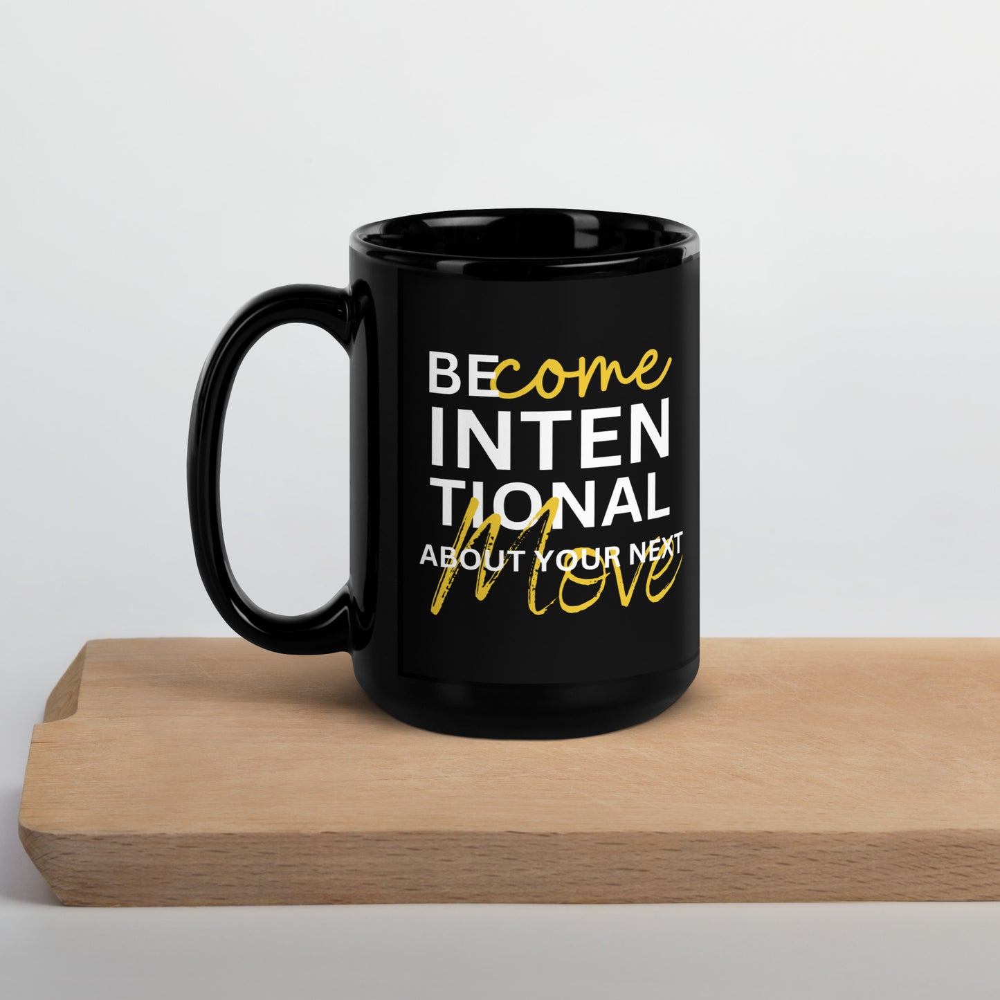 BECOME INTENTIONAL ABOUT YOUR NEXT MOVE - Black Glossy Mug