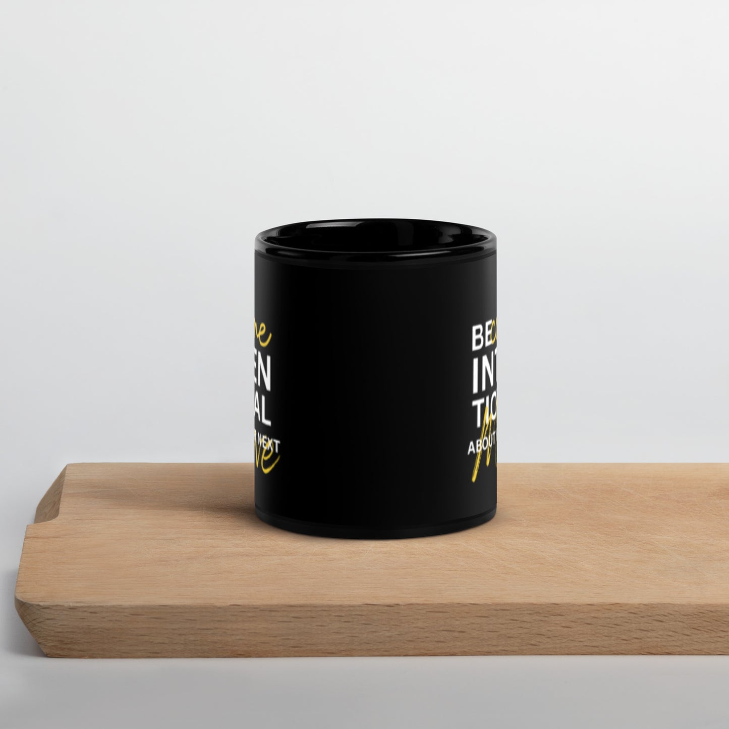 BECOME INTENTIONAL ABOUT YOUR NEXT MOVE - Black Glossy Mug