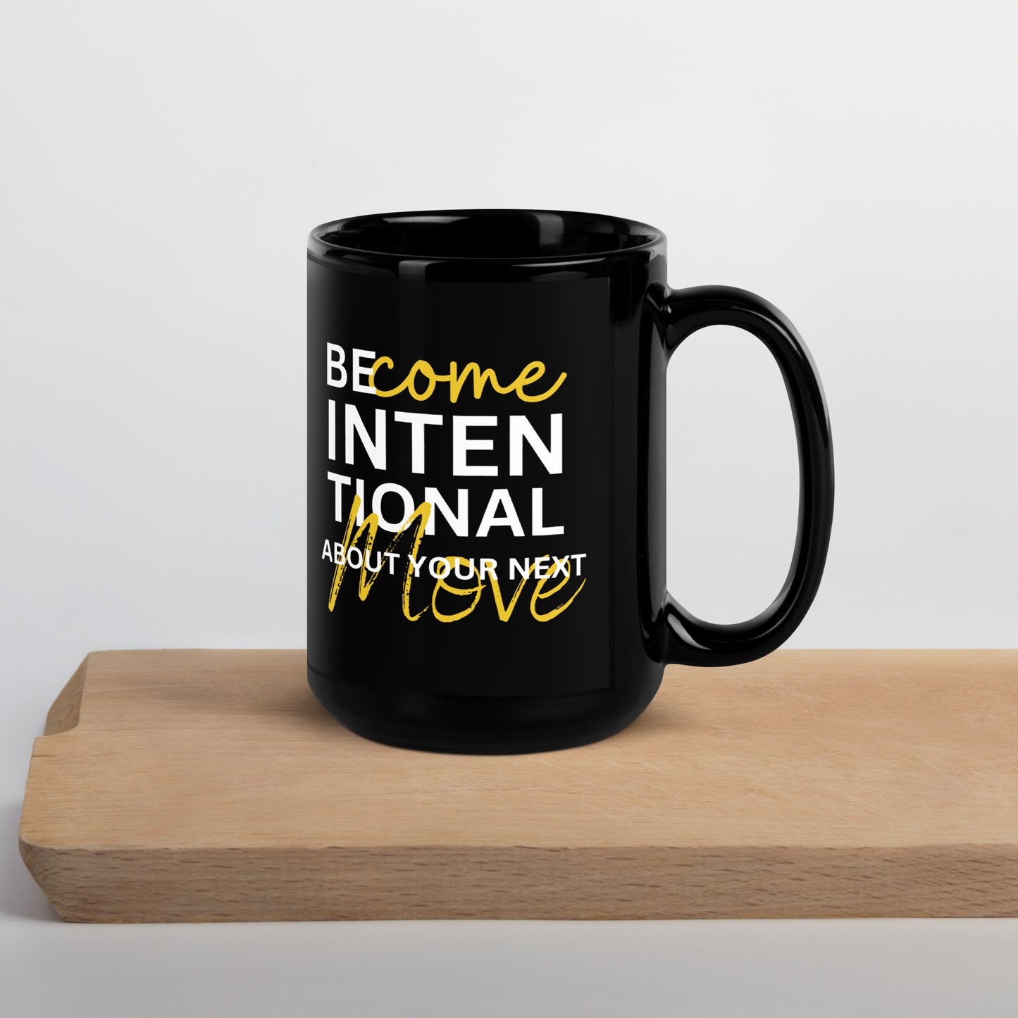 BECOME INTENTIONAL ABOUT YOUR NEXT MOVE - Black Glossy Mug