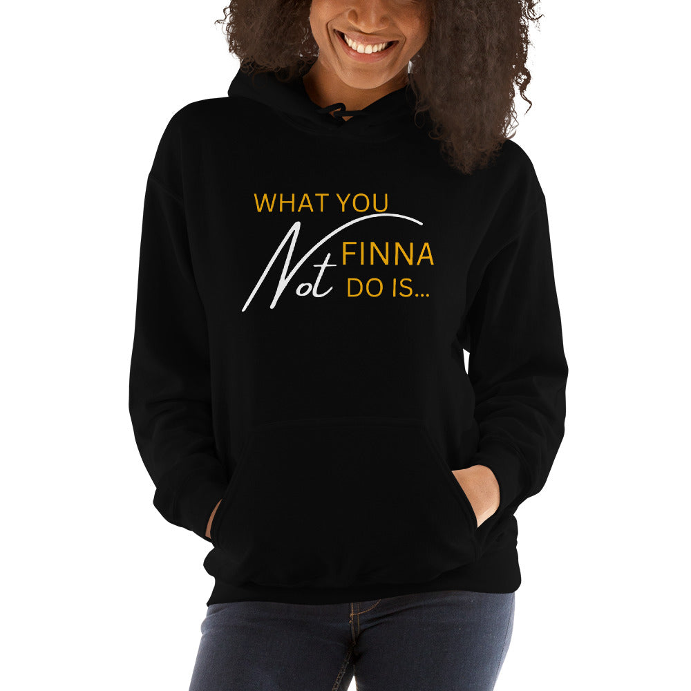 WHAT YOU NOT FINNA DO IS... (WHITE/GOLD FONT)  Unisex Hoodie